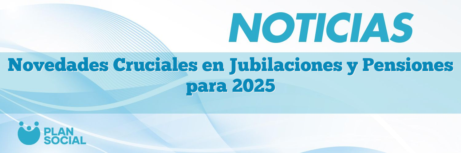 Novedades Cruciales en Jubilaciones y Pensiones para 2025