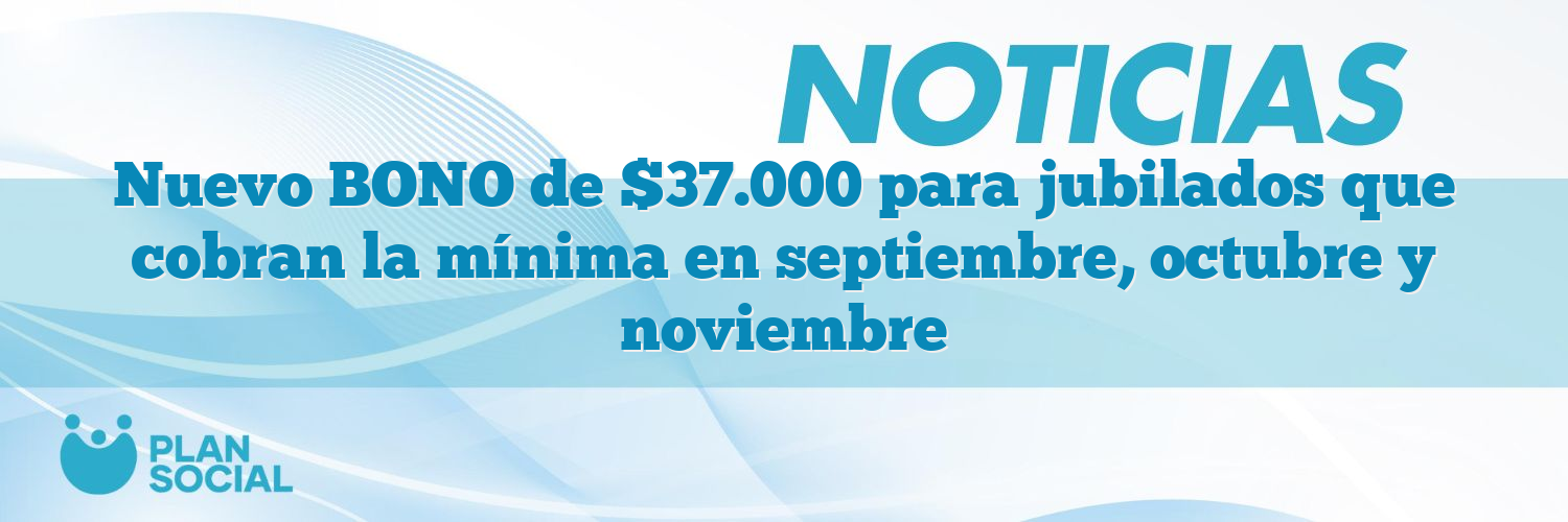 Nuevo BONO de $37.000 para jubilados que cobran la mínima en septiembre, octubre y noviembre