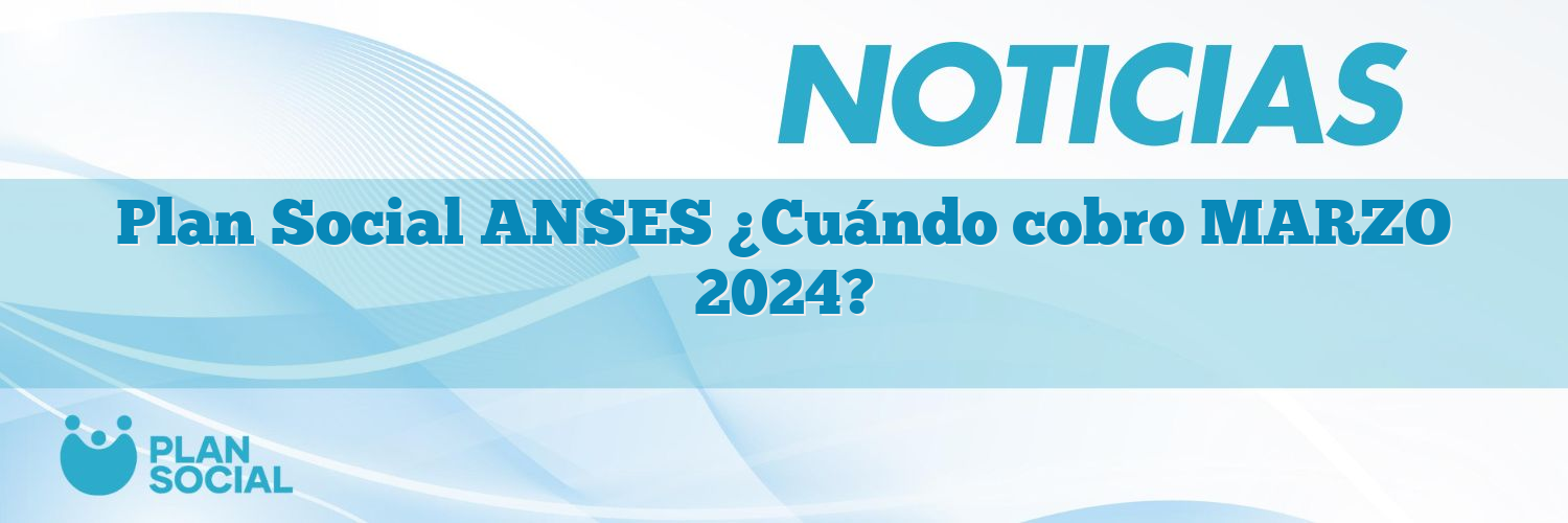 Plan Social ANSES ¿Cuándo cobro MARZO 2025?