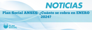 Plan Social ANSES: ¿Cuánto se cobra en ENERO 2025?