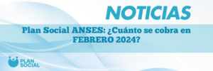 Plan Social ANSES: ¿Cuánto se cobra en FEBRERO 2025?