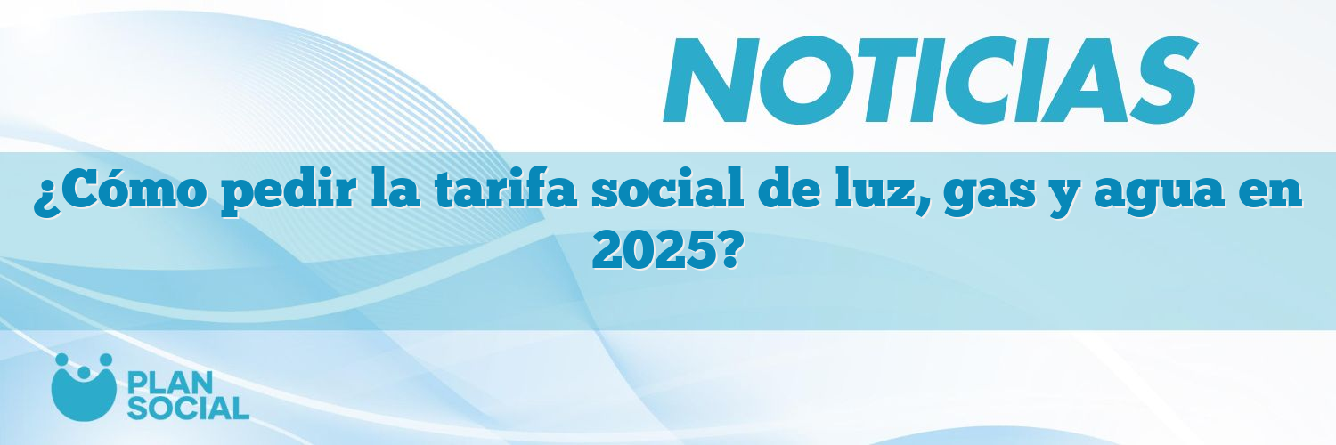 ¿Cómo pedir la tarifa social de luz, gas y agua en 2025? - Plan Social