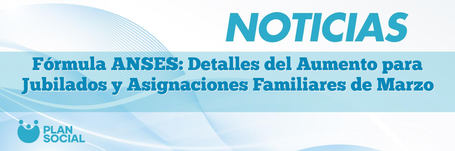 Fórmula ANSES: Detalles del Aumento para Jubilados y Asignaciones Familiares de Marzo