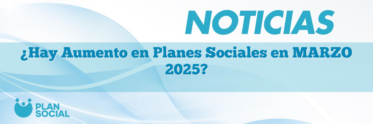 ¿Hay Aumento en Planes Sociales en MARZO 2025?