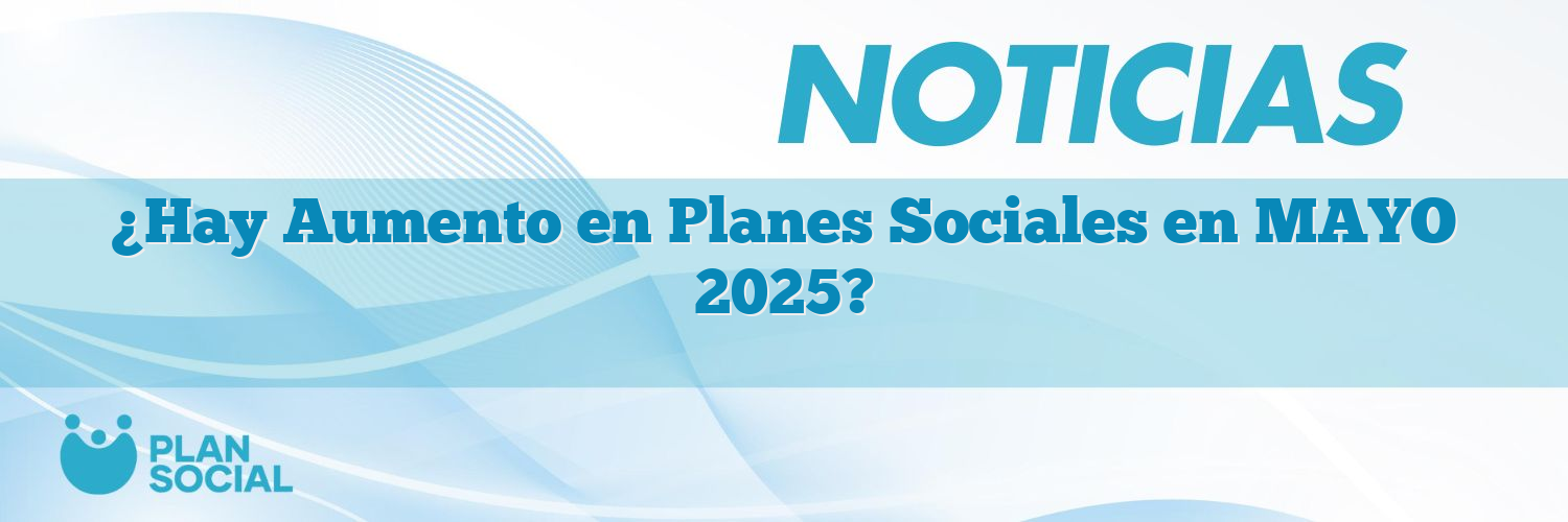 ¿Hay Aumento en Planes Sociales en MAYO 2025?