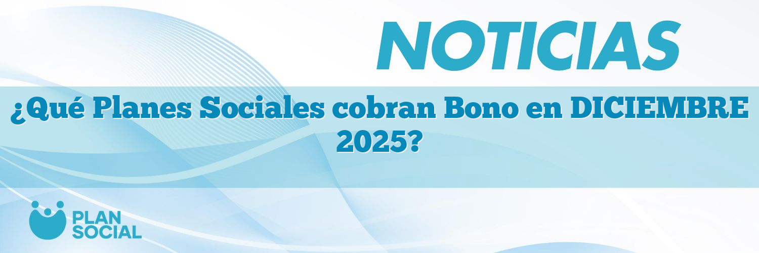 ¿Qué Planes Sociales cobran Bono en DICIEMBRE 2025?