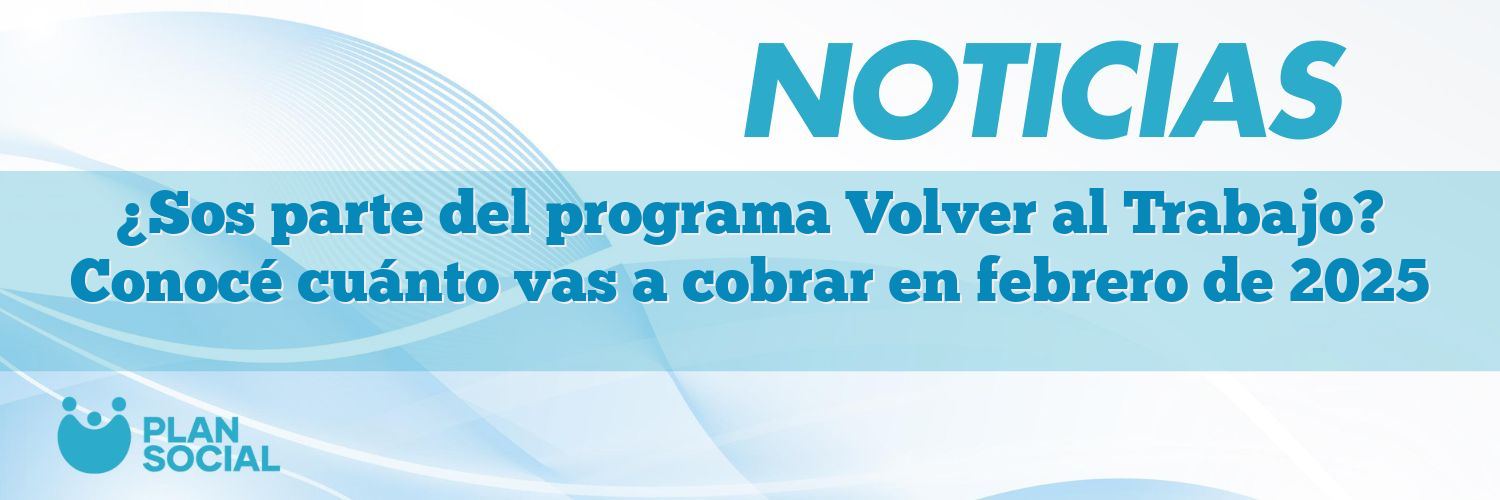 ¿Sos parte del programa Volver al Trabajo? Conocé cuánto vas a cobrar en febrero de 2025