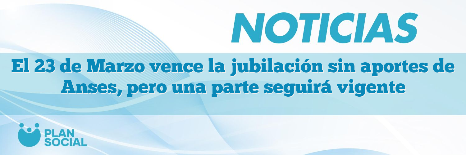 El 23 de Marzo vence la jubilación sin aportes de Anses, pero una parte seguirá vigente
