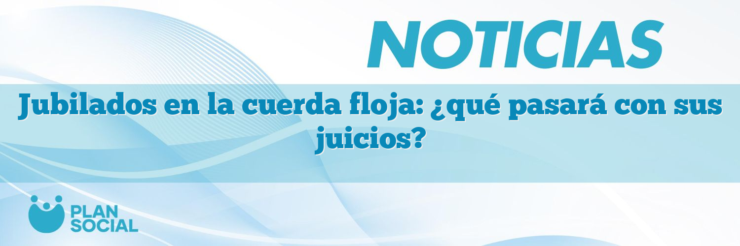 Jubilados en la cuerda floja: ¿qué pasará con sus juicios?