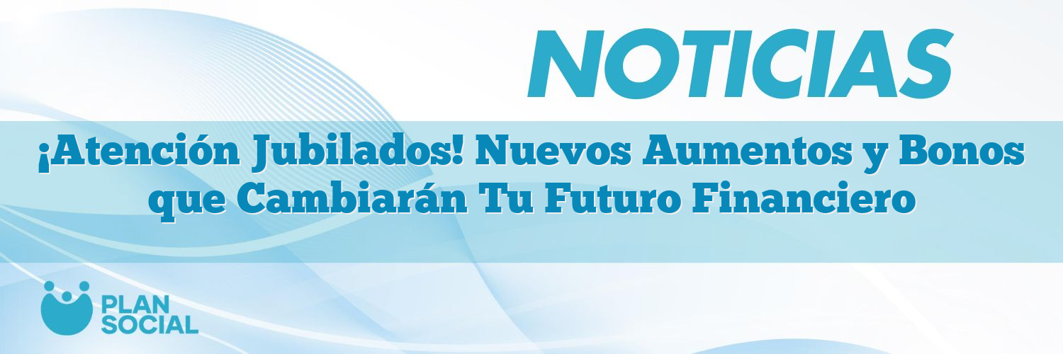¡Atención Jubilados! Nuevos Aumentos y Bonos que Cambiarán Tu Futuro Financiero