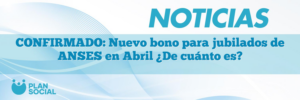 CONFIRMADO: Nuevo bono para jubilados de ANSES en Abril ¿De cuánto es?