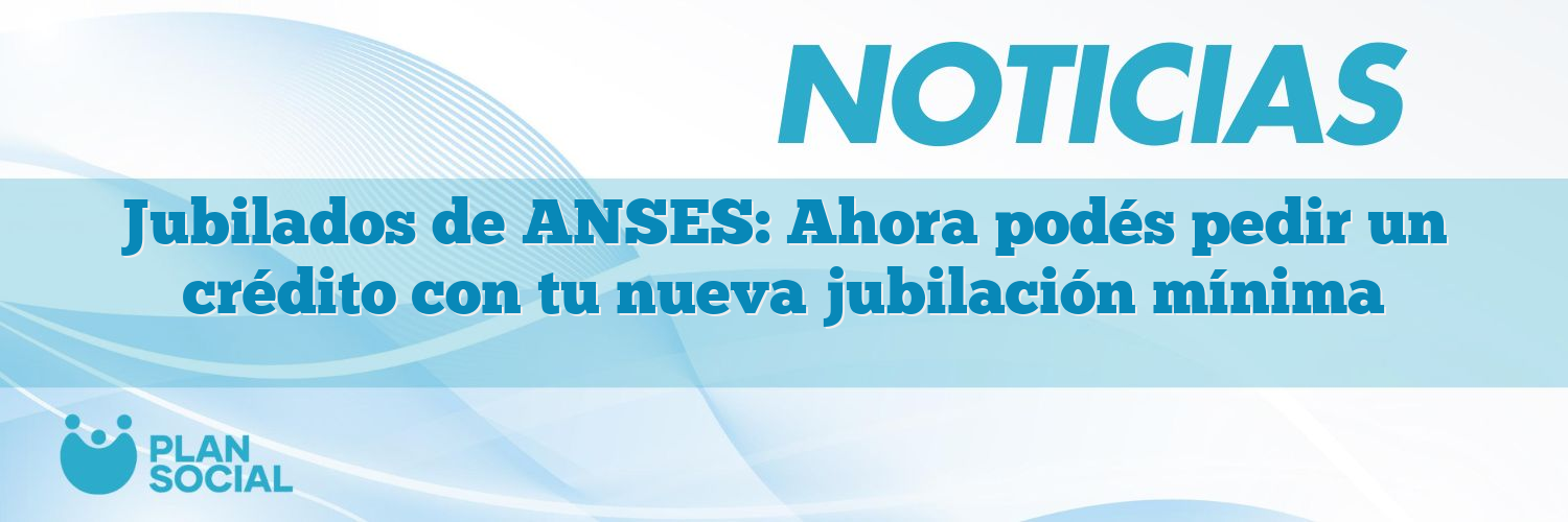 Jubilados de ANSES: Ahora podés pedir un crédito con tu nueva jubilación mínima