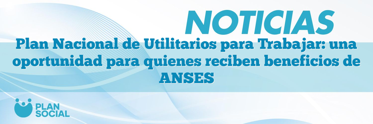Plan Nacional de Utilitarios para Trabajar: una oportunidad para quienes reciben beneficios de ANSES