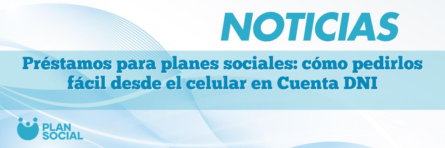 Préstamos para planes sociales: cómo pedirlos fácil desde el celular en Cuenta DNI