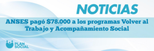 ANSES pagó $78.000 a los programas Volver al Trabajo y Acompañamiento Social