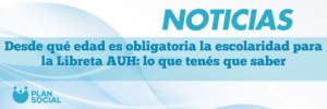 Desde qué edad es obligatoria la escolaridad para la Libreta AUH: lo que tenés que saber