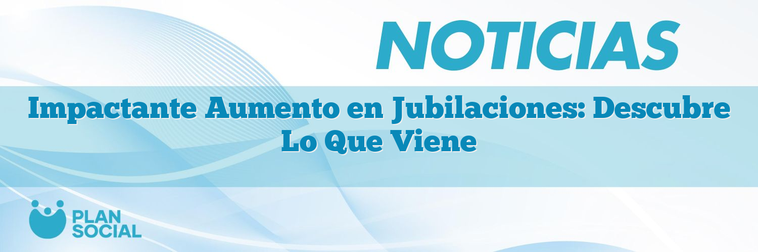 Impactante Aumento en Jubilaciones: Descubre Lo Que Viene