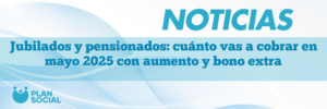 Jubilados y pensionados: cuánto vas a cobrar en mayo 2025 con aumento y bono extra