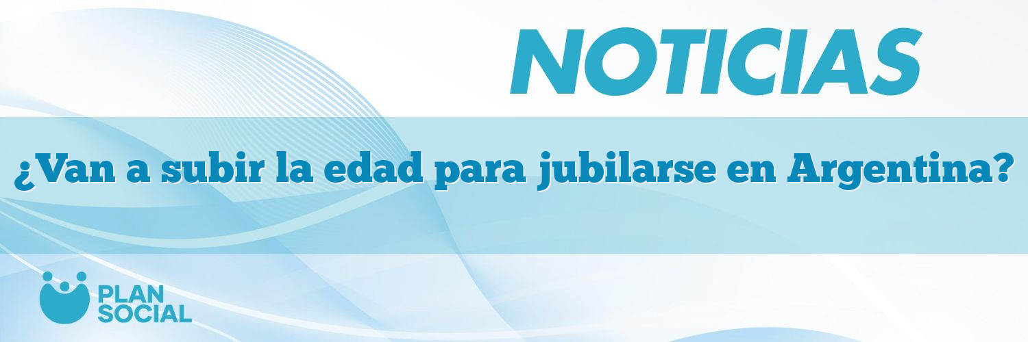 ¿Van a subir la edad para jubilarse en Argentina?