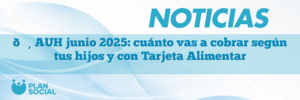 💸 AUH junio 2025: cuánto vas a cobrar según tus hijos y con Tarjeta Alimentar