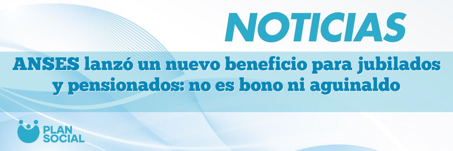 ANSES lanzó un nuevo beneficio para jubilados y pensionados: no es bono ...