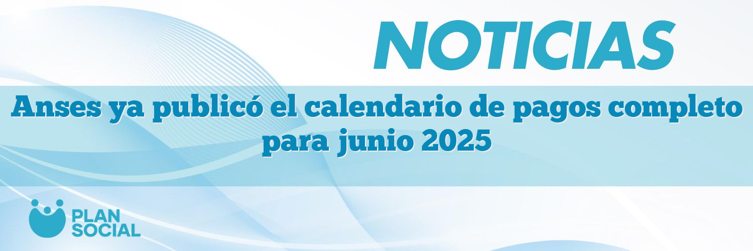 ¡Atención! Anses ya publicó el calendario de pagos completo para junio ...