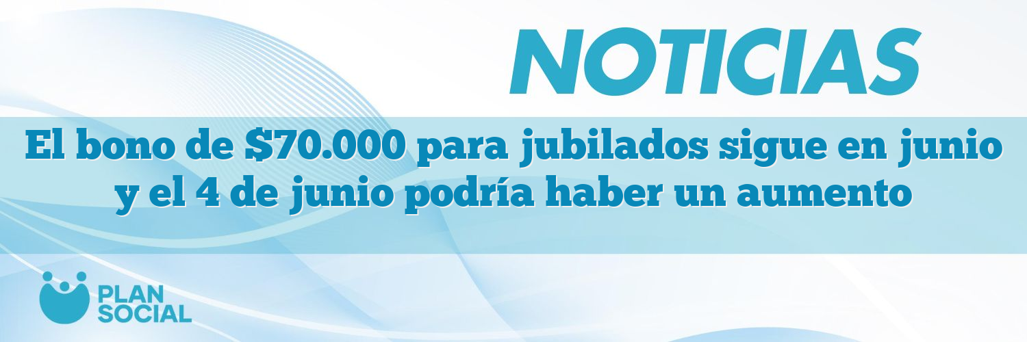 El bono de $70.000 para jubilados sigue en junio y el 4 de junio podría haber un aumento