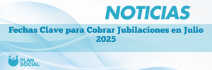 Fechas Clave para Cobrar Jubilaciones en Julio 2025