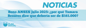 Bono ANSES julio 2025: ¿por qué Tamara Bezares dice que debería ser de $161.000?