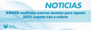 ANSES confirma nuevos montos para agosto 2025: cuánto vas a cobrar