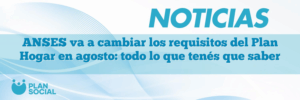 ANSES va a cambiar los requisitos del Plan Hogar en agosto: todo lo que tenés que saber