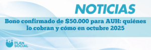 Bono confirmado de $50.000 para AUH: quiénes lo cobran y cómo en octubre 2025
