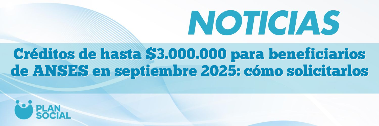 Créditos de hasta $3.000.000 para beneficiarios de ANSES en septiembre 2025: cómo solicitarlos