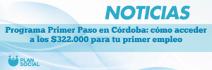 Programa Primer Paso en Córdoba: cómo acceder a los $322.000 para tu primer empleo