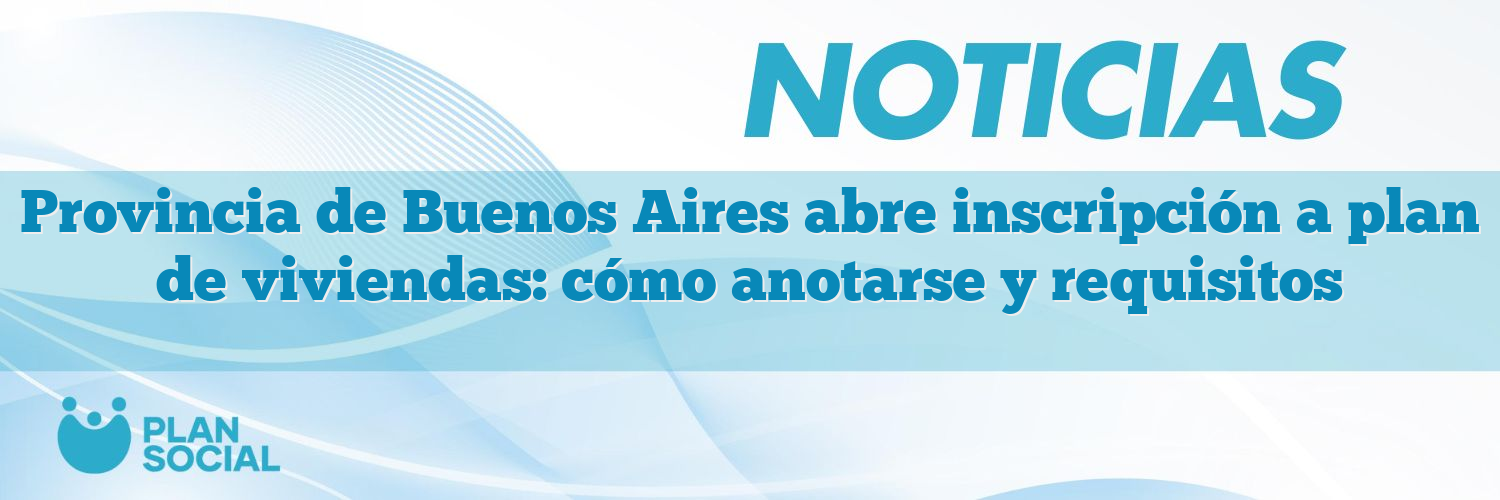 Provincia de Buenos Aires abre inscripción a plan de viviendas: cómo anotarse y requisitos
