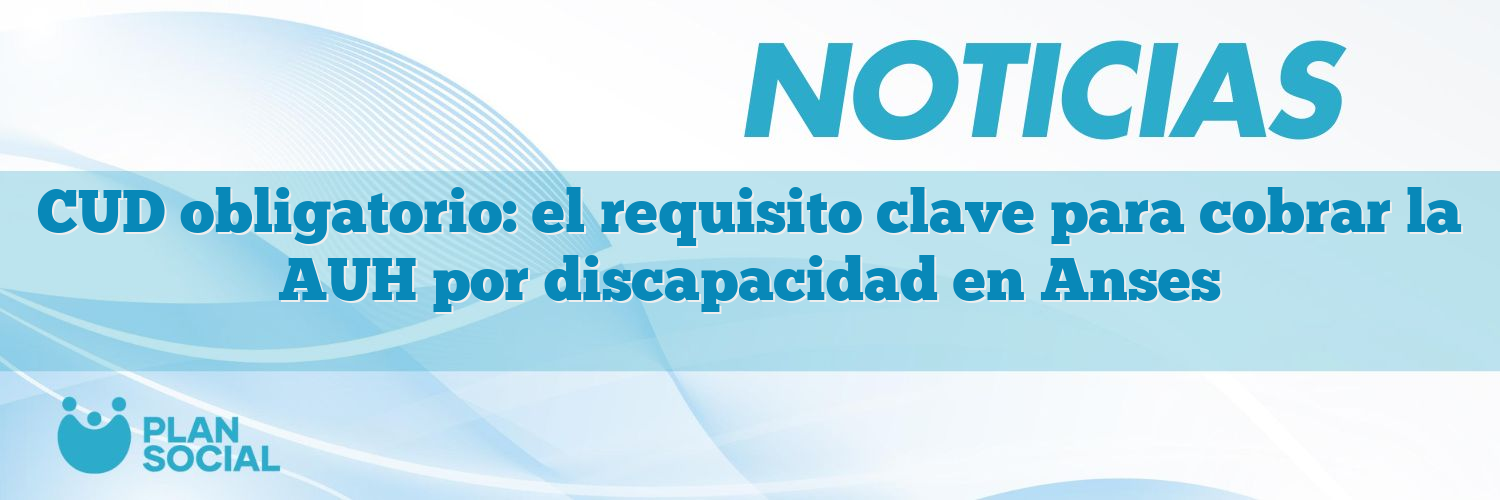 CUD obligatorio: el requisito clave para cobrar la AUH por discapacidad en Anses