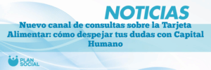 Nuevo canal de consultas sobre la Tarjeta Alimentar: cómo despejar tus dudas con Capital Humano