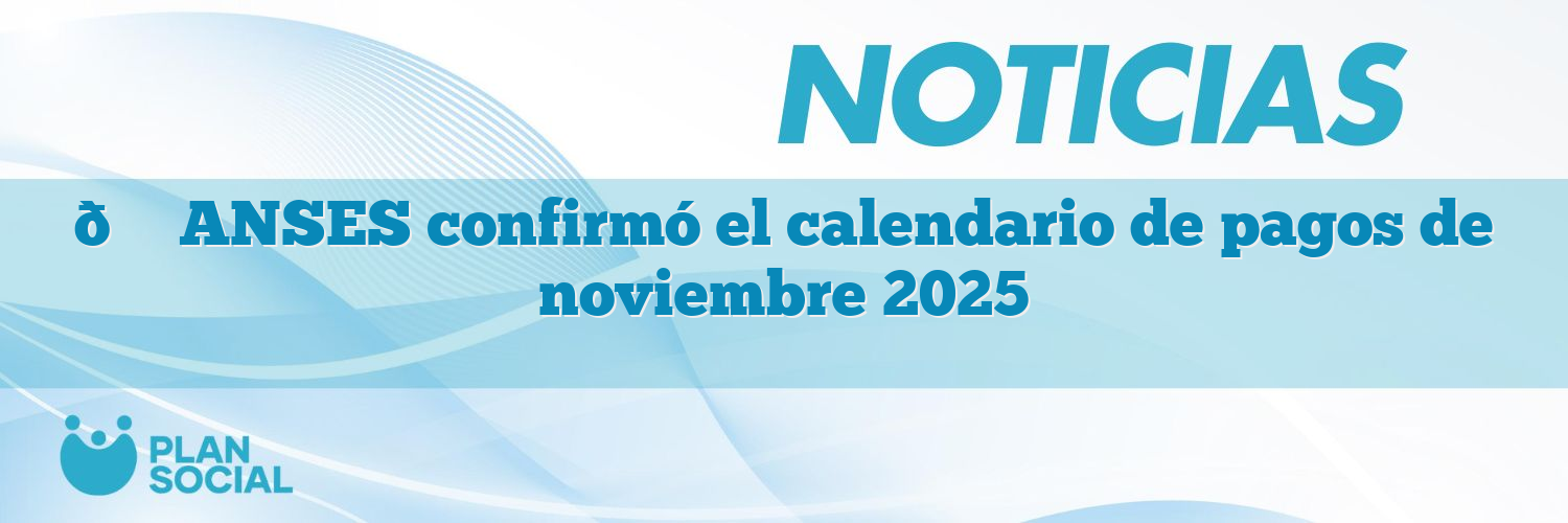 📅 ANSES confirmó el calendario de pagos de noviembre 2025