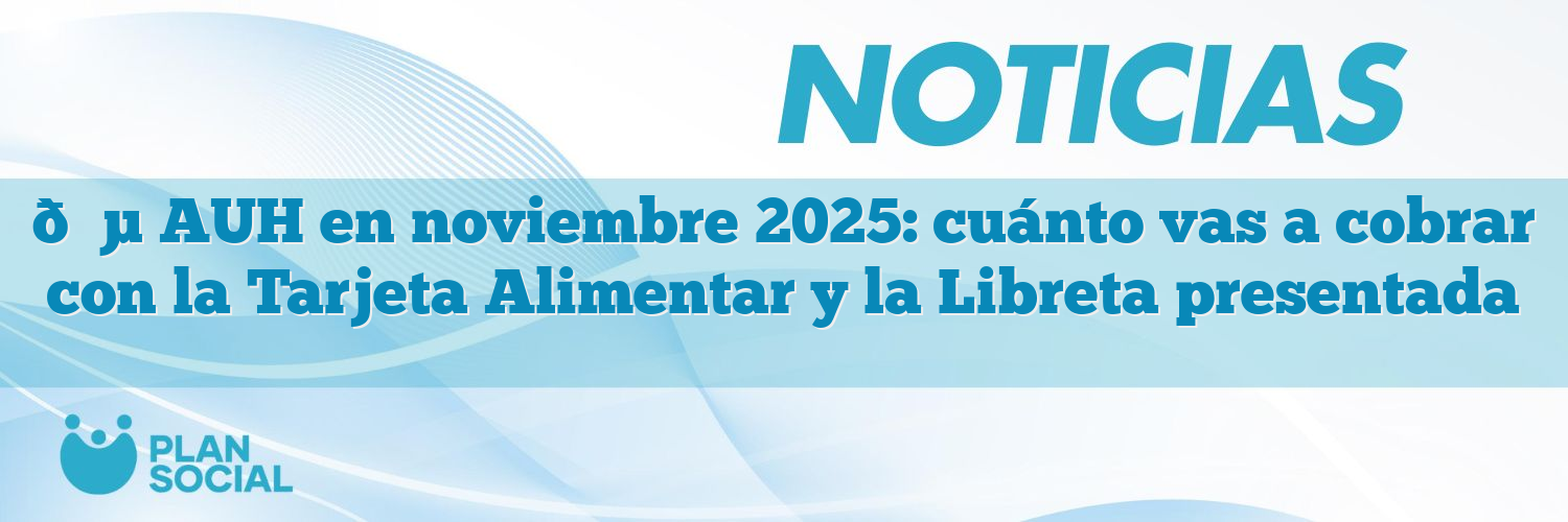 💵 AUH en noviembre 2025: cuánto vas a cobrar con la Tarjeta Alimentar y la Libreta presentada