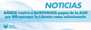ANSES vuelve a SUSPENDER pagos de la AUH por NO entregar la Libreta: como solucionarlo