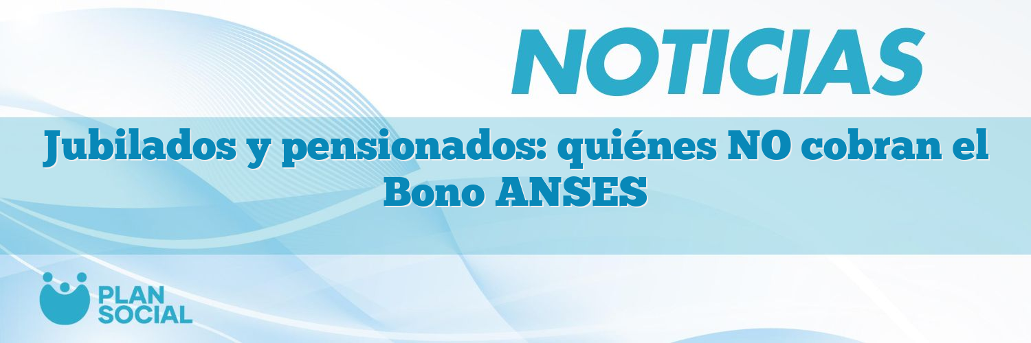 Jubilados y pensionados: quiénes NO cobran el Bono ANSES