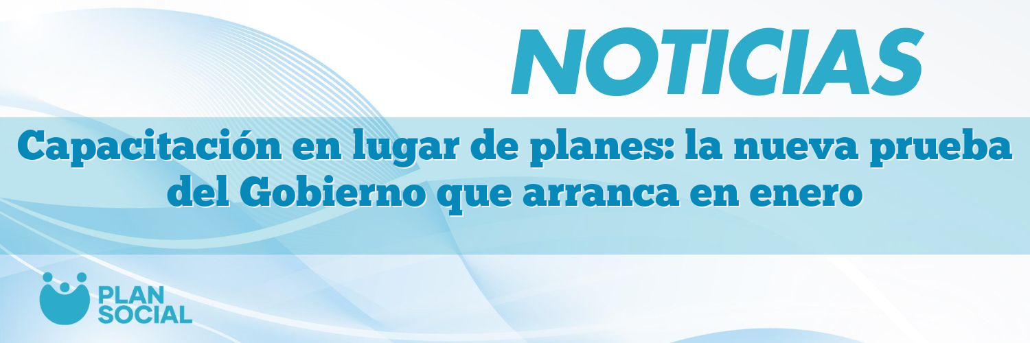 Capacitación en lugar de planes: la nueva prueba del Gobierno que arranca en enero