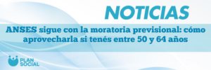 ANSES sigue con la moratoria previsional: cómo aprovecharla si tenés entre 50 y 64 años