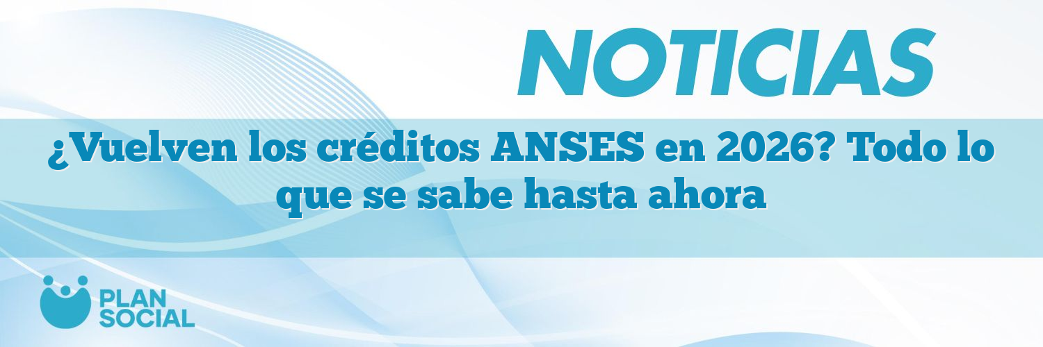 ¿Vuelven los créditos ANSES en 2026? Todo lo que se sabe hasta ahora