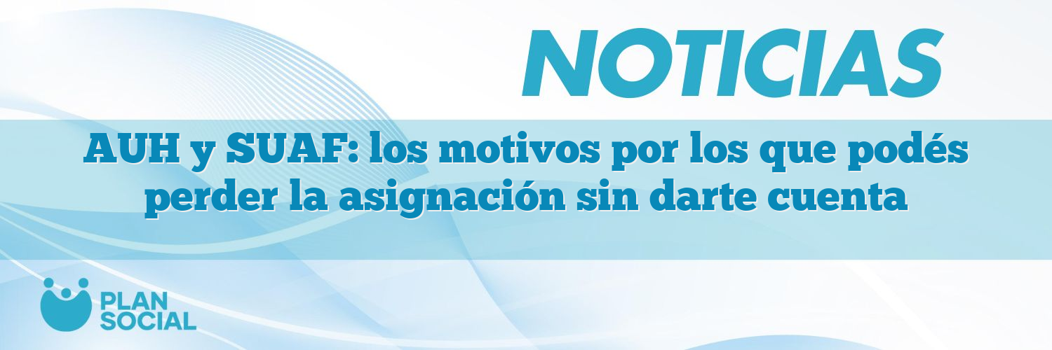 AUH y SUAF: los motivos por los que podés perder la asignación sin darte cuenta