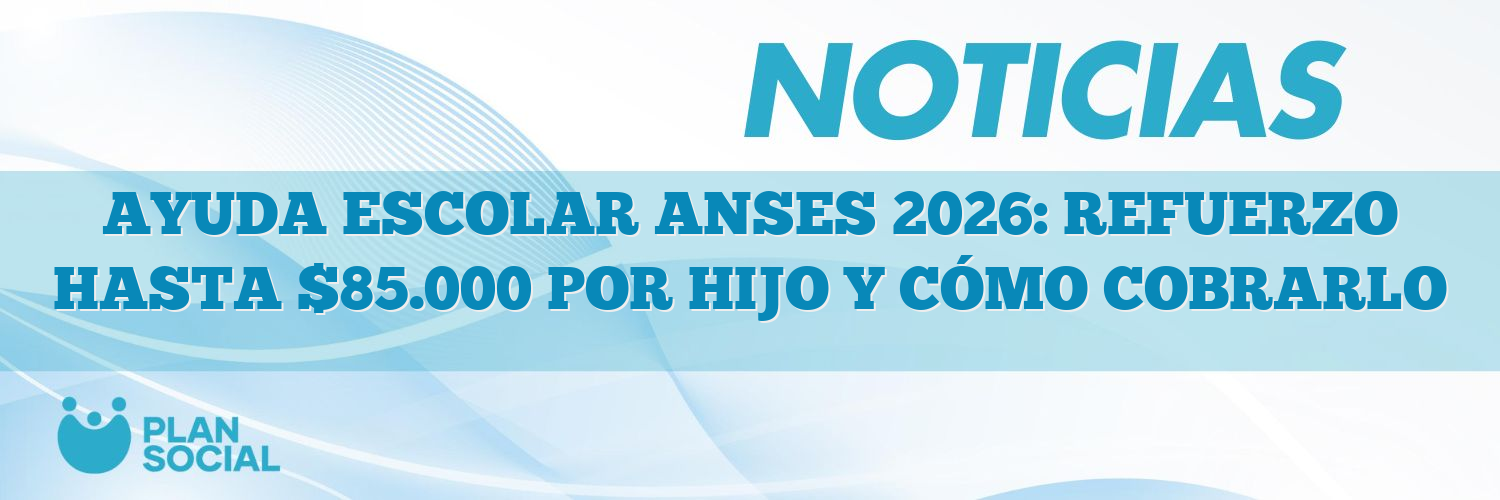 AYUDA ESCOLAR ANSES 2026: REFUERZO HASTA $85.000 POR HIJO Y CÓMO COBRARLO