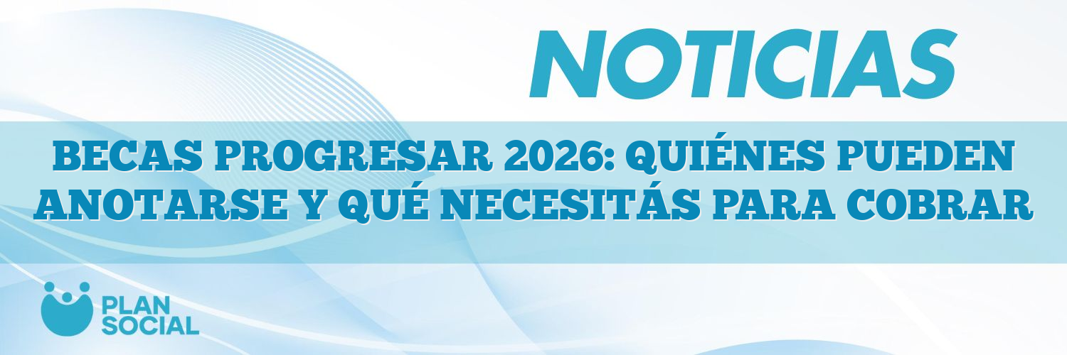 BECAS PROGRESAR 2026: QUIÉNES PUEDEN ANOTARSE Y QUÉ NECESITÁS PARA COBRAR