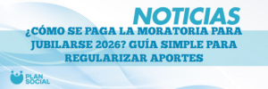 ¿CÓMO SE PAGA LA MORATORIA PARA JUBILARSE 2026? GUÍA SIMPLE PARA REGULARIZAR APORTES