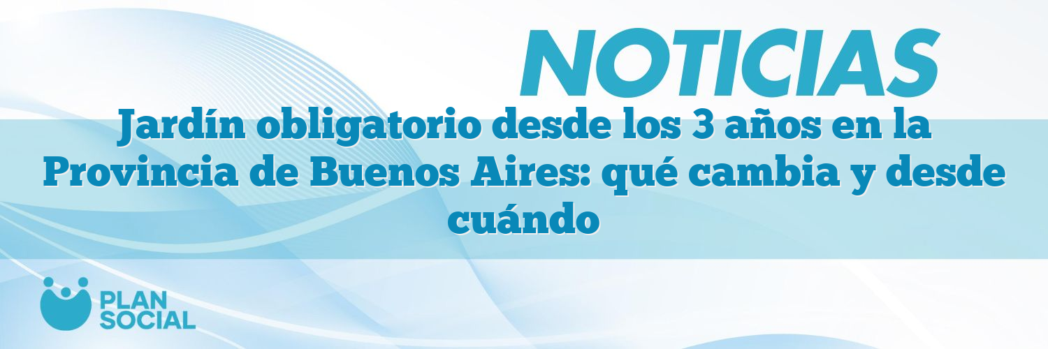 Jardín obligatorio desde los 3 años en la Provincia de Buenos Aires: qué cambia y desde cuándo