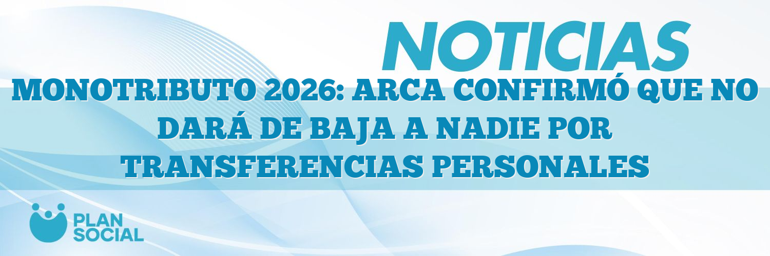 MONOTRIBUTO 2026: ARCA CONFIRMÓ QUE NO DARÁ DE BAJA A NADIE POR TRANSFERENCIAS PERSONALES